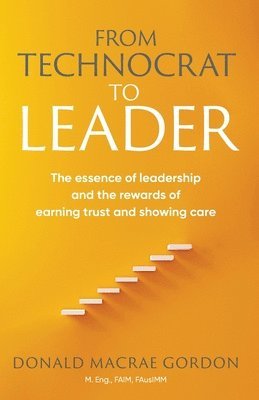 bokomslag From Technocrat to Leader: The essence of leadership and the rewards of earning trust and showing care