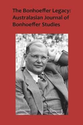 The Bonhoeffer Legacy: Australasian Journal of Bonhoeffer Studies, Vol 3 1