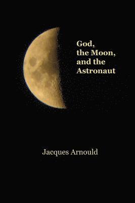 bokomslag God, the Moon and the Astronaut