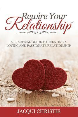 Jacqui Christie - Rewire Your Relationship: A Practical Guide to Creating a Loving and Passionate Relationship, Häftad