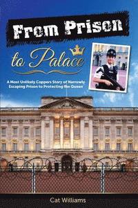 bokomslag From Prison to Palace: A Most Unlikely Coppers Story of Narrowly Escaping Prison to Protecting the Queen