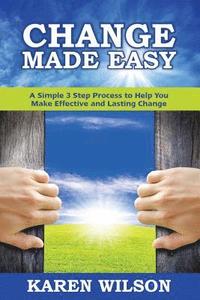 bokomslag Change Made Easy: A Simple 3 Step Process to Help You Make Effective and Lasting Change