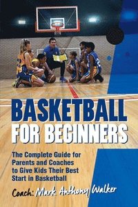 bokomslag Basketball for Beginners: The Complete Guide for Parents and Coaches