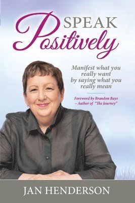 Jan Henderson - Speak Positively: Manifest What You Really Want by Saying What You Really Mean, Häftad