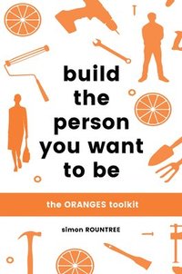 bokomslag Build the Person You Want to Be: The Oranges Toolkit