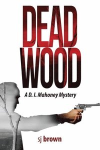 bokomslag Dead Wood: A D.I.Mahoney Mystery