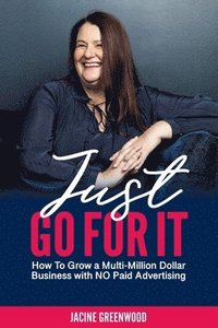 bokomslag Just Go For It: How to Grow a Multi-Million Dollar Business with No Paid Advertising