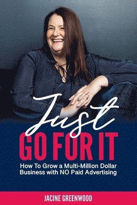 bokomslag Just Go For It: How to Grow a Multi-Million Dollar Business with No Paid Advertising