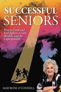 bokomslag Successful Seniors: How to Look and Feel Ageless, Create Wealth, and Be Unforgettable