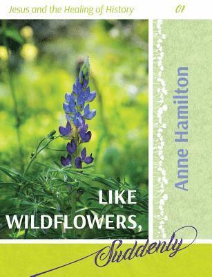 Anne Hamilton - Like Wildflowers, Suddenly, Häftad