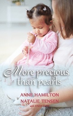 Anne Hamilton, Natalie Tensen - More Precious than Pearls: The Mother's Blessing and God's Favour Towards Women (with Study Guide), Häftad