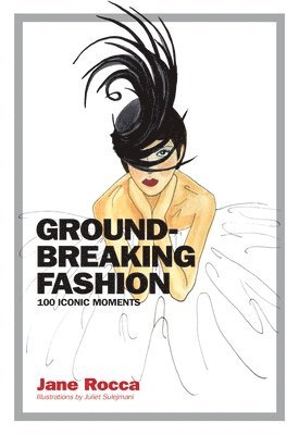 Jane Rocca - Groundbreaking Fashion: 100 Iconic Moments, Inbunden