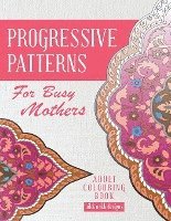 bokomslag Progressive Patterns - For Busy Mothers: Adult Colouring Book