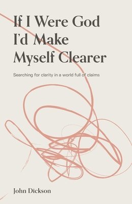 John Dickson - If I Were God, I'd Make Myself Clearer, Häftad