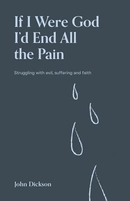 John Dickson - If I Were God I'd End all the Pain, Häftad