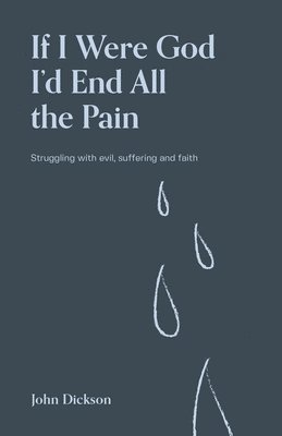 If I Were God I'd End all the Pain: Struggling with evil, suffering and faith 1