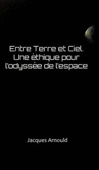 bokomslag Entre Terre Et Ciel: Une Ethique Pour l'Odyssee de l'Espace
