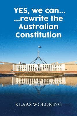 Klaas Woldring - Yes, We Can... ... Rewrite the Australian Constitution, Häftad