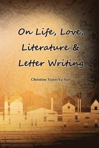 bokomslag On Love, Life, Literature & Letter Writing
