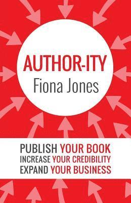 Author-ity: Publish Your Book Increase Your Credibility Expand Your Business 1