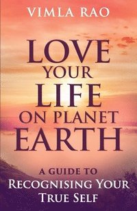 bokomslag Love Your Life on Planet Earth: A Guide to Recognising Your True Self