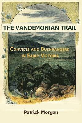 Patrick Morgan - Vandemonian Trial Convicts and Bushrangers in Early Victoria, Häftad