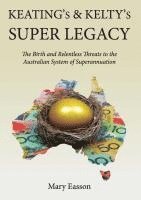 bokomslag Keating's and Kelty's Super Legacy: The Birth and Relentless Threats to the Australian System of Superannuation