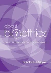 bokomslag About Bioethics: Faith , Science and the Environment