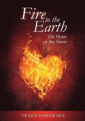 Ken Barker - Fire to the Earth: The Heart of the Saints, Häftad