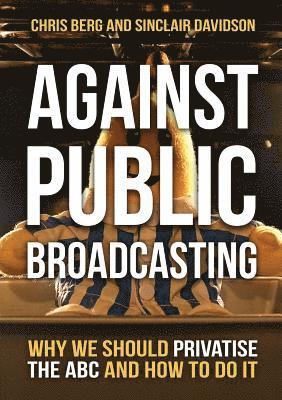 Chris Berg, Sinclair Davidson - Against Public Broadcasting: Why and how we should privatise the ABC, Häftad
