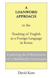 bokomslag A Loanword Approach to the Teaching of English as a Foreign Language in Korea: Exploring the Effectiveness of a Multimedia Curriculum
