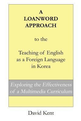 bokomslag A Loanword Approach to the Teaching of English as a Foreign Language in Korea: Exploring the Effectiveness of a Multimedia Curriculum