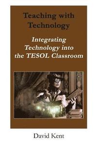 bokomslag Teaching with Technology: Integrating Technology Into the Tesol Classroom