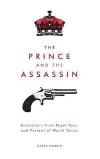 bokomslag The Prince and The Assassin: Australia's First Royal Tour and Portent of World Terror