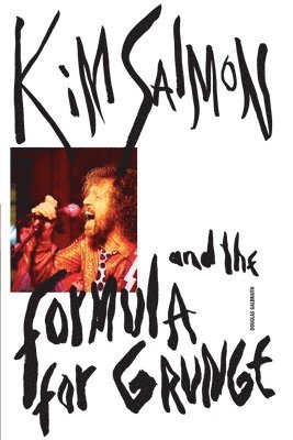 Douglas Galbraith - Kim Salmon and the Formula for Grunge, Häftad