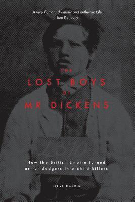 Steve Harris - Lost Boys of Mr Dickens: How the British Empire turned artful dodgers into child killers, Häftad