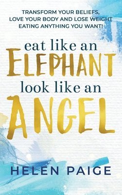 Helen Paige - Eat Like an Elephant Look Like an Angel, Inbunden
