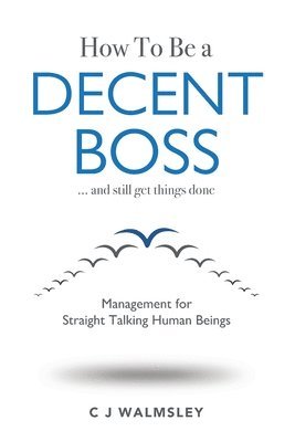 bokomslag How to Be a Decent Boss - And Still Get Things Done