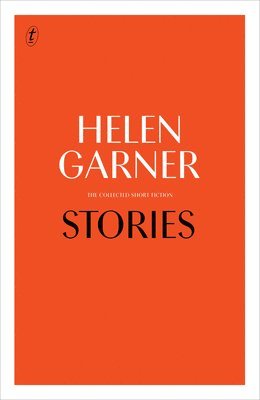 Helen Garner - Stories: Collected Short Fiction, Inbunden