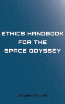 Jacques Arnould - Ethics Handbook for the Space Odyssey, Inbunden