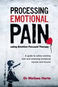 bokomslag Processing Emotional Pain using Emotion Focused Therapy