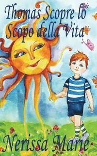 bokomslag Thomas Scopre lo Scopo della Vita (Libro per Bambini sullo Scopo della Vita, fiabe per bambini, storie per bambini, favole per bambini, libri bambini, libri Illustrati, scolastici, libri per bambini)