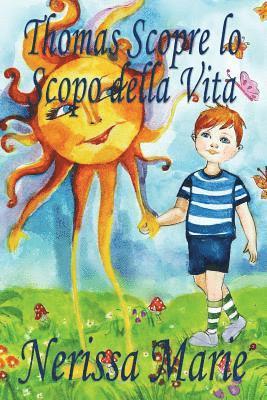 bokomslag Thomas Scopre lo Scopo della Vita (Libro per Bambini sullo Scopo della Vita, fiabe per bambini, storie per bambini, favole per bambini, libri bambini, libri Illustrati, scolastici, libri per bambini)