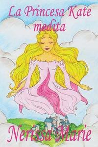bokomslag La Princesa Kate medita (libro para nios sobre meditacin de atencin plena para nios, cuentos infantiles, libros infantiles, libros para los nios, libros para nios, bebes, libros