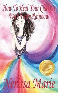 bokomslag How To Heal Your Chakras With Fairy Rainbow (Children's book about a Fairy, Chakra Healing and Meditation, Picture Books, Kindergarten Books, Toddler Books, Kids Book, 3-8, Kids Story, Books for Kids)