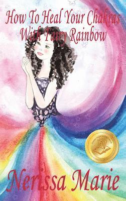 Nerissa Marie - How To Heal Your Chakras With Fairy Rainbow (Children's book about a Fairy, Chakra Healing and Meditation, Picture Books, Kindergarten Books, Toddler Books, Kids Book, 3-8, Kids Story, Books for Kids), Inbunden