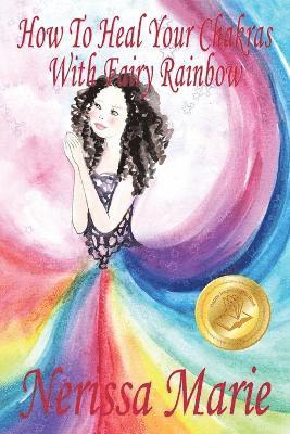 Nerissa Marie - How To Heal Your Chakras With Fairy Rainbow (Children's book about a Fairy, Chakra Healing and Meditation, Picture Books, Kindergarten Books, Toddler Books, Kids Book, 3-8, Kids Story, Books for Kids), Häftad