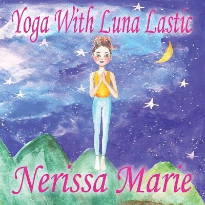 Yoga With Luna Lastic (Inspirational Yoga For Kids, Toddler Books, Kids Books, Kindergarten Books, Baby Books, Kids Book, Yoga Books For Kids, Ages 2-8, Kids Books, Yoga Books For Kids, Kids Books) 1