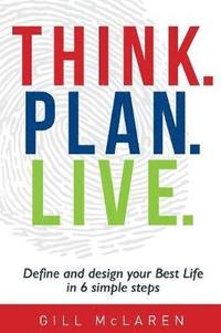 bokomslag Think. Plan. Live.: Define and design your Best Life in 6 simple steps