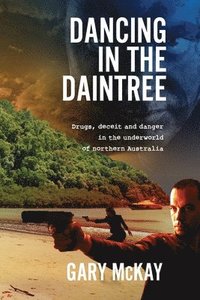 bokomslag Dancing in the Daintree: Drugs, deceit and danger in the underworld of northern Australia